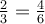 \frac{2}{3}=\frac{4}{6}